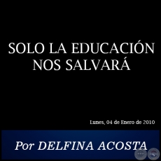 SOLO LA EDUCACIN NOS SALVAR - Por DELFINA ACOSTA - Lunes, 04 de Enero de 2010